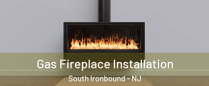 Gas Fireplace Installation South Ironbound - NJ