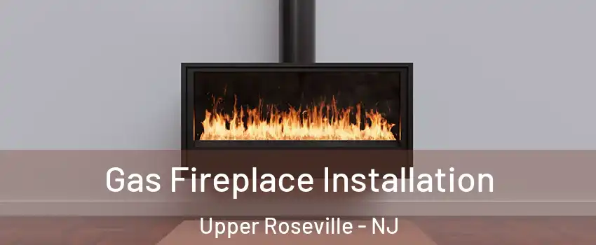 Gas Fireplace Installation Upper Roseville - NJ