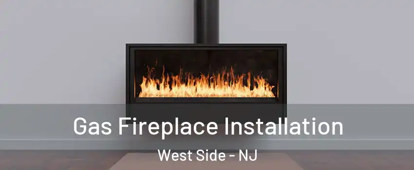 Gas Fireplace Installation West Side - NJ