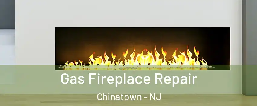 Gas Fireplace Repair Chinatown - NJ