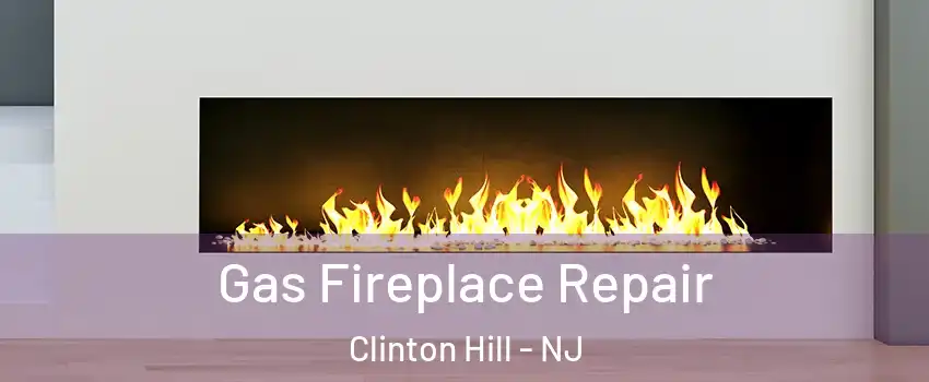 Gas Fireplace Repair Clinton Hill - NJ
