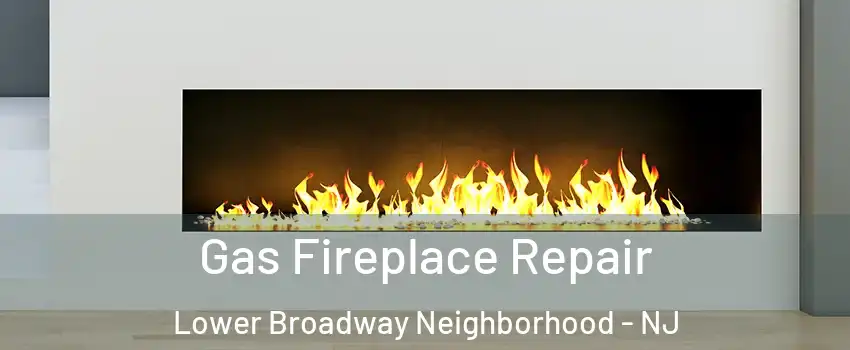 Gas Fireplace Repair Lower Broadway Neighborhood - NJ