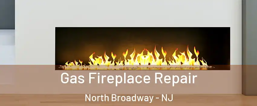 Gas Fireplace Repair North Broadway - NJ