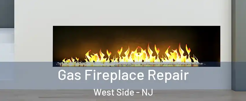Gas Fireplace Repair West Side - NJ