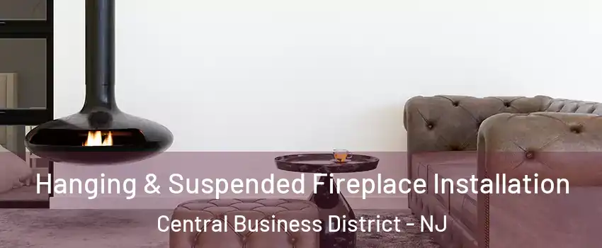 Hanging & Suspended Fireplace Installation Central Business District - NJ