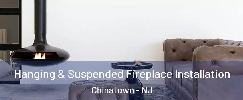 Hanging & Suspended Fireplace Installation Chinatown - NJ