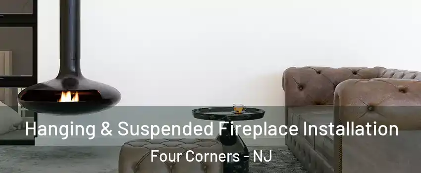 Hanging & Suspended Fireplace Installation Four Corners - NJ