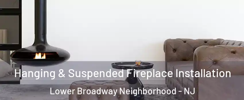 Hanging & Suspended Fireplace Installation Lower Broadway Neighborhood - NJ