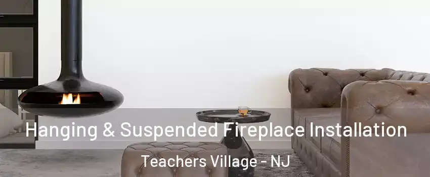 Hanging & Suspended Fireplace Installation Teachers Village - NJ