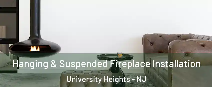 Hanging & Suspended Fireplace Installation University Heights - NJ