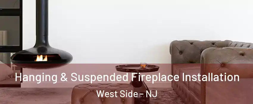 Hanging & Suspended Fireplace Installation West Side - NJ