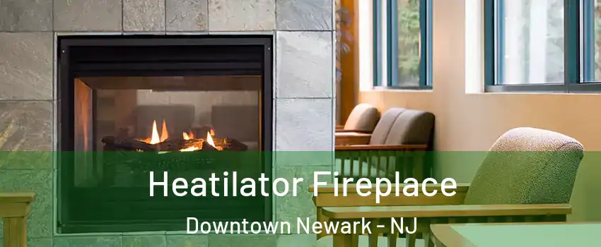 Heatilator Fireplace Downtown Newark - NJ