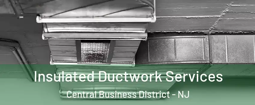 Insulated Ductwork Services Central Business District - NJ