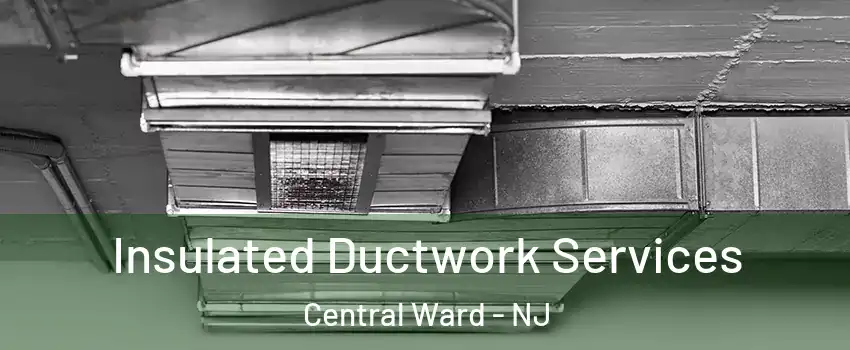 Insulated Ductwork Services Central Ward - NJ