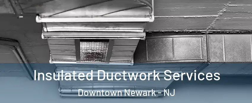 Insulated Ductwork Services Downtown Newark - NJ