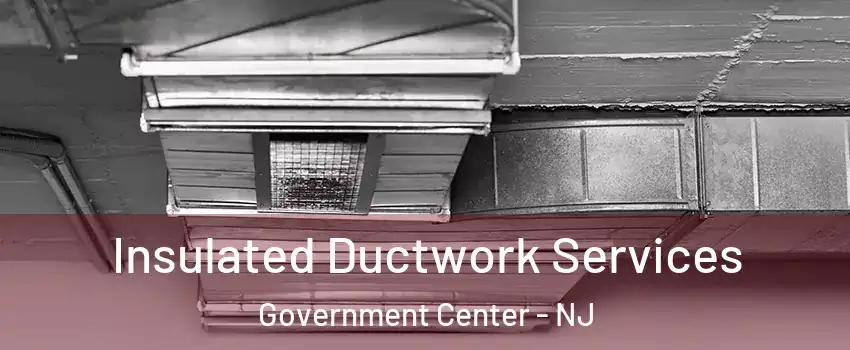 Insulated Ductwork Services Government Center - NJ