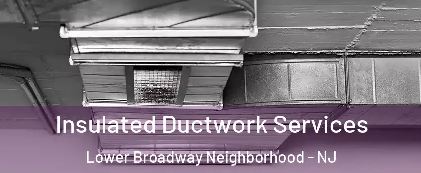 Insulated Ductwork Services Lower Broadway Neighborhood - NJ