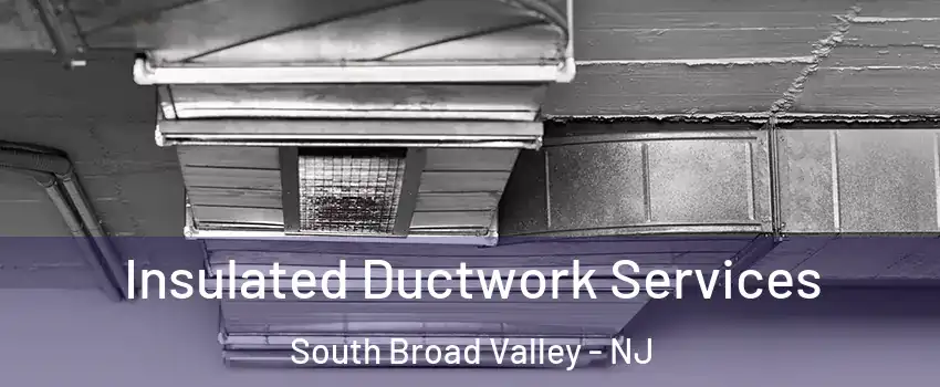 Insulated Ductwork Services South Broad Valley - NJ