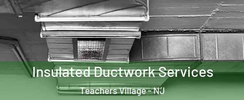 Insulated Ductwork Services Teachers Village - NJ