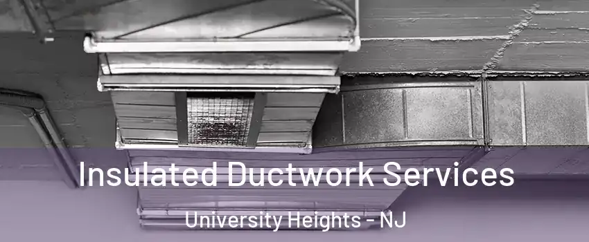 Insulated Ductwork Services University Heights - NJ