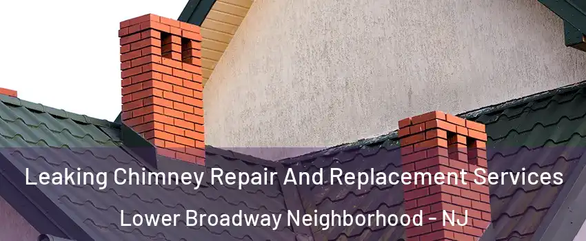 Leaking Chimney Repair And Replacement Services Lower Broadway Neighborhood - NJ