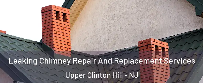 Leaking Chimney Repair And Replacement Services Upper Clinton Hill - NJ