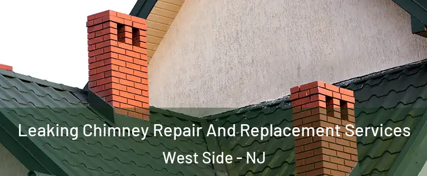 Leaking Chimney Repair And Replacement Services West Side - NJ