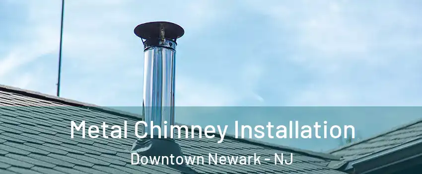 Metal Chimney Installation Downtown Newark - NJ