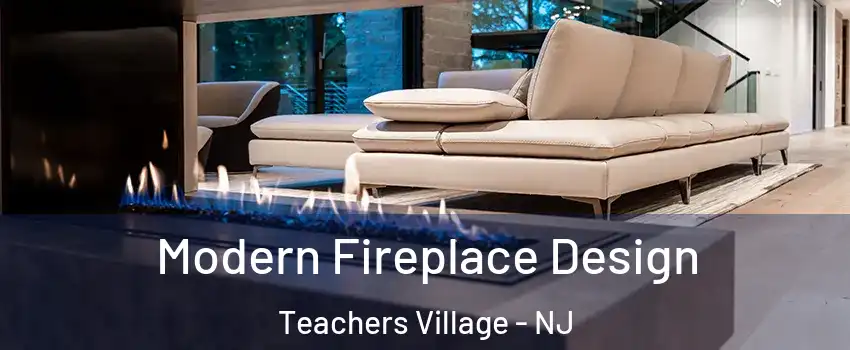 Modern Fireplace Design Teachers Village - NJ