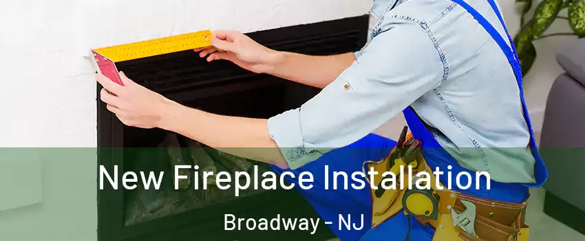 New Fireplace Installation Broadway - NJ