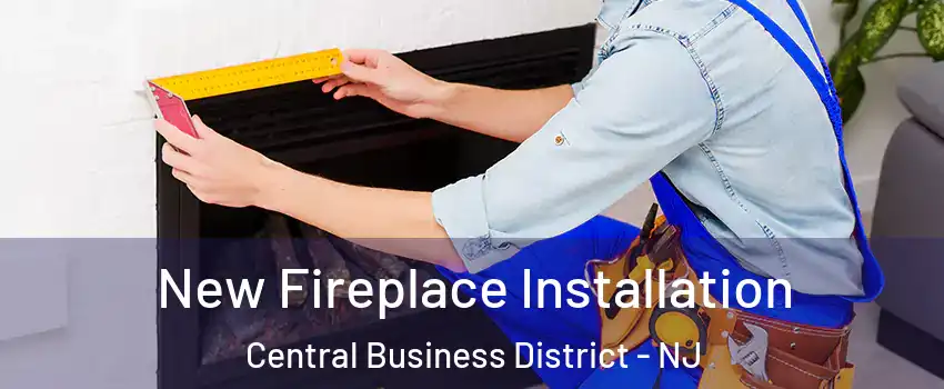 New Fireplace Installation Central Business District - NJ