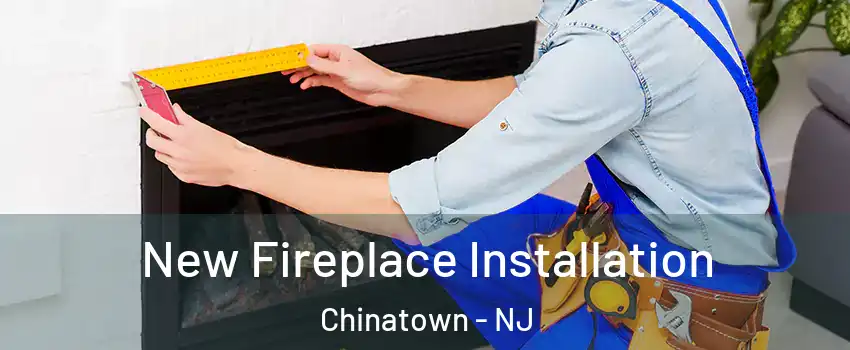 New Fireplace Installation Chinatown - NJ