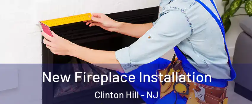 New Fireplace Installation Clinton Hill - NJ