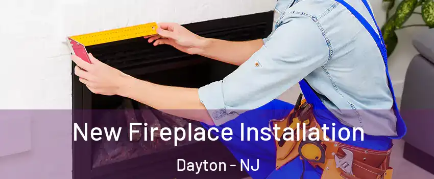 New Fireplace Installation Dayton - NJ