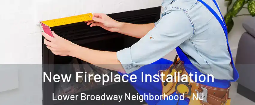 New Fireplace Installation Lower Broadway Neighborhood - NJ
