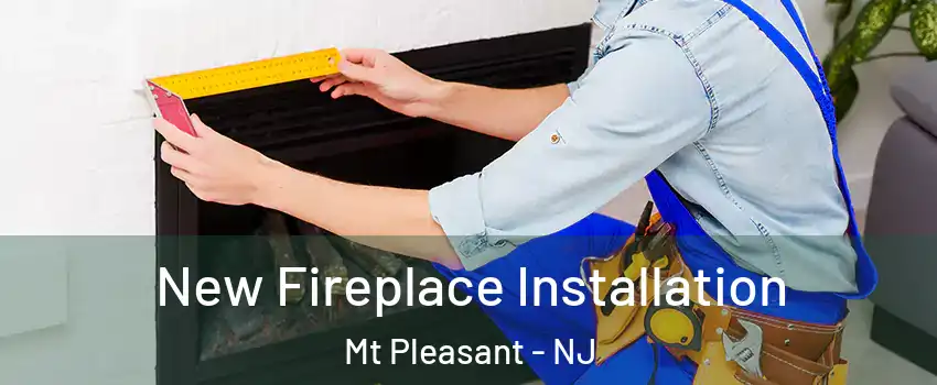New Fireplace Installation Mt Pleasant - NJ