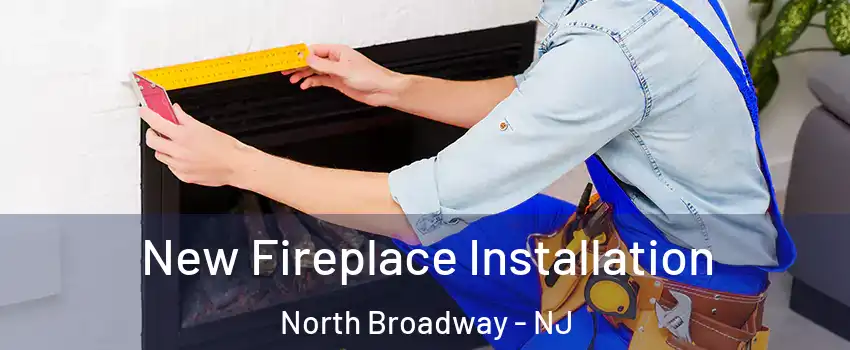 New Fireplace Installation North Broadway - NJ
