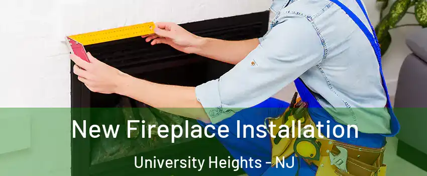 New Fireplace Installation University Heights - NJ