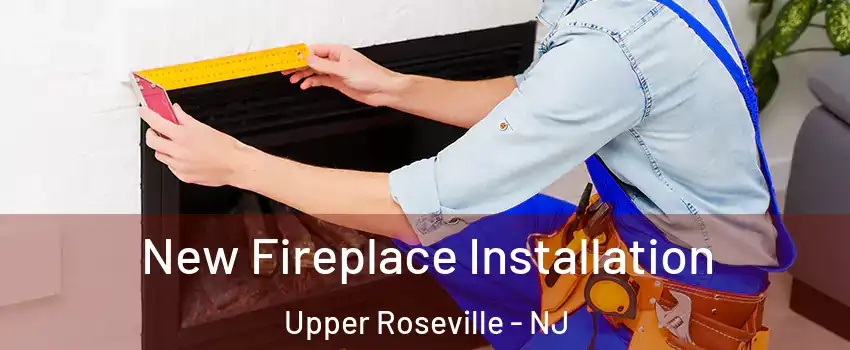New Fireplace Installation Upper Roseville - NJ