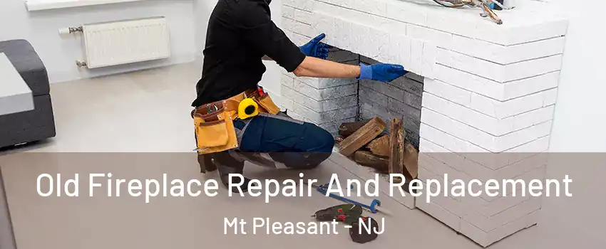 Old Fireplace Repair And Replacement Mt Pleasant - NJ