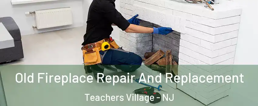 Old Fireplace Repair And Replacement Teachers Village - NJ