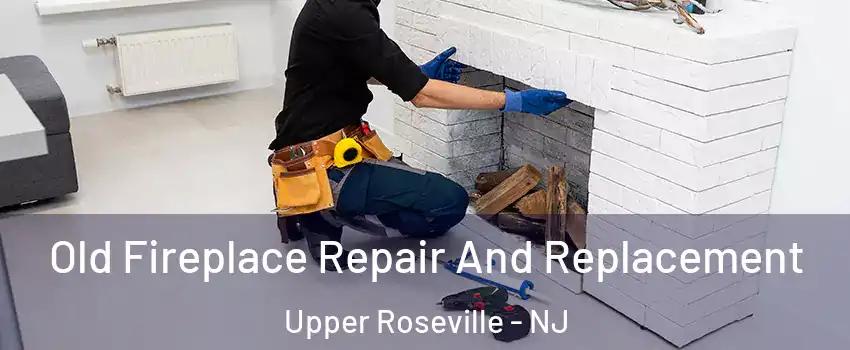 Old Fireplace Repair And Replacement Upper Roseville - NJ
