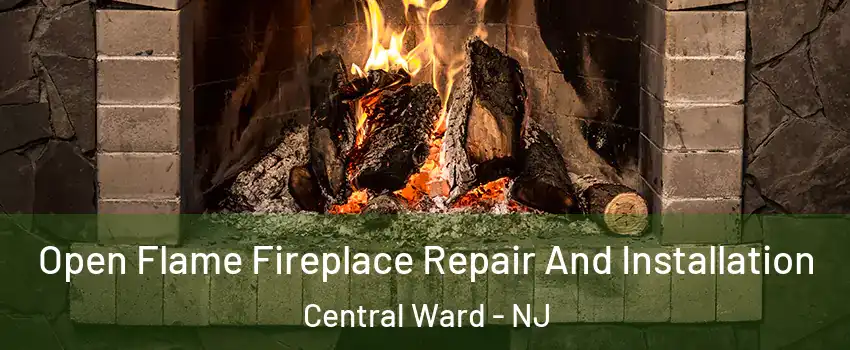 Open Flame Fireplace Repair And Installation Central Ward - NJ