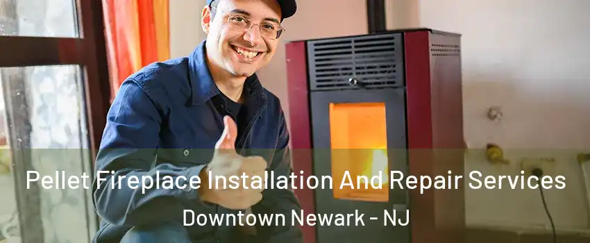 Pellet Fireplace Installation And Repair Services Downtown Newark - NJ