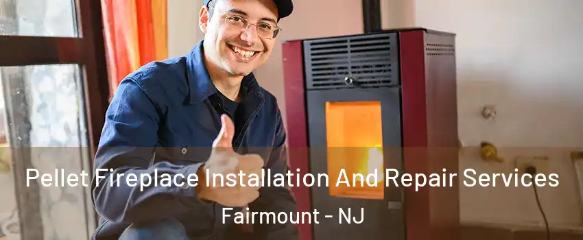 Pellet Fireplace Installation And Repair Services Fairmount - NJ