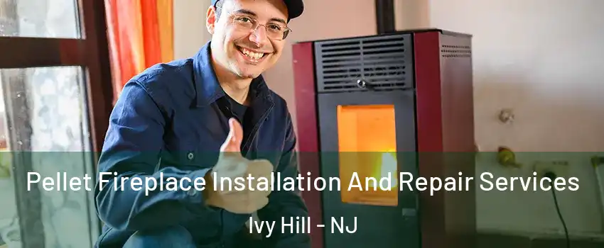 Pellet Fireplace Installation And Repair Services Ivy Hill - NJ