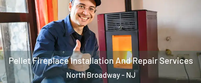 Pellet Fireplace Installation And Repair Services North Broadway - NJ