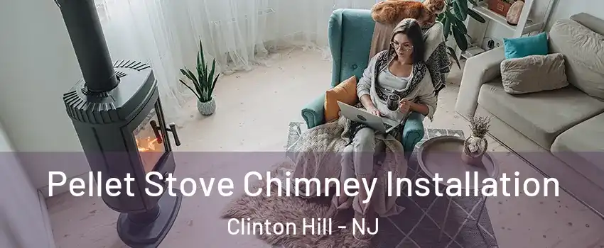 Pellet Stove Chimney Installation Clinton Hill - NJ