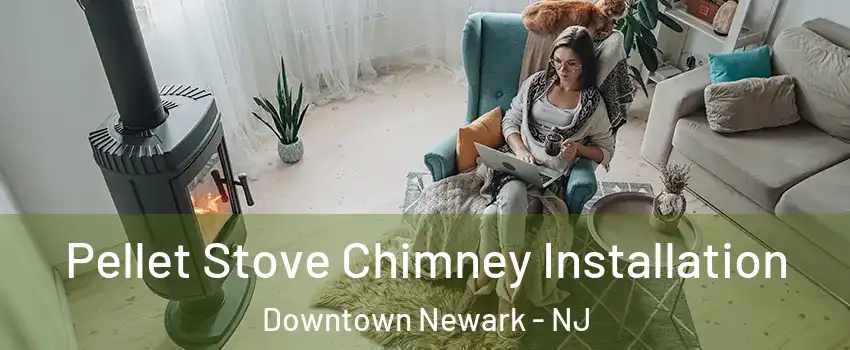 Pellet Stove Chimney Installation Downtown Newark - NJ