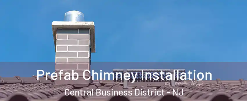 Prefab Chimney Installation Central Business District - NJ